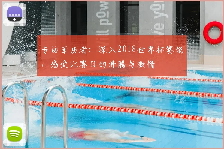 专访亲历者：深入2018世界杯赛场，感受比赛日的沸腾与激情